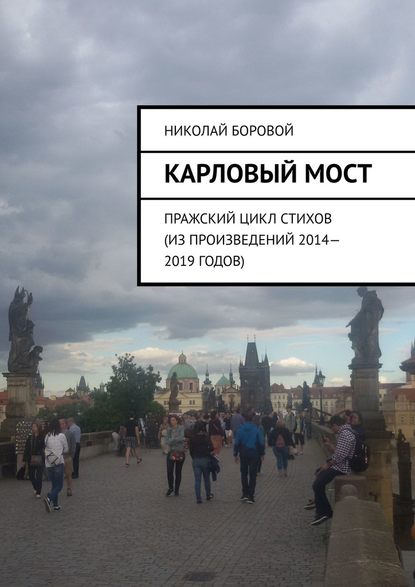 Николай Андреевич Боровой - Карловый мост. Пражский цикл стихов (из произведений 2014–2019 годов)