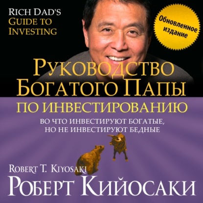 Роберт Кийосаки — Руководство богатого папы по инвестированию (обновленное издание)