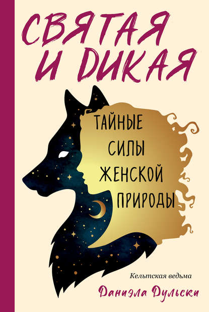 Кельтская ведьма Даниэла Дульски — Святая и дикая. Тайные силы женской природы