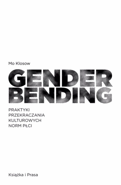 Mo Klosow - Genderbending. Praktyki przekraczania kulturowych norm płci