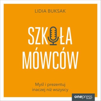 

Szkoła Mówców. Myśl i prezentuj inaczej niż wszyscy