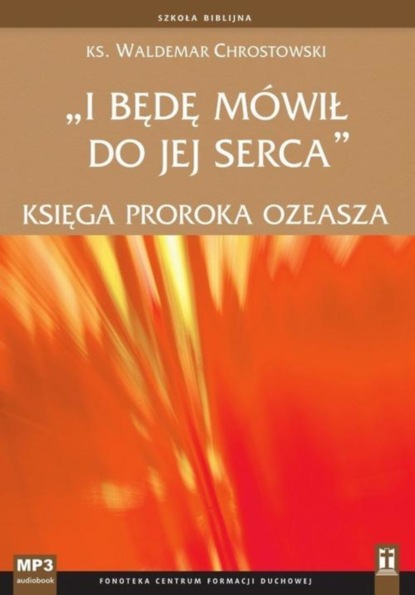 

I będę mówił do jej serca. Księga proroka Ozeasza