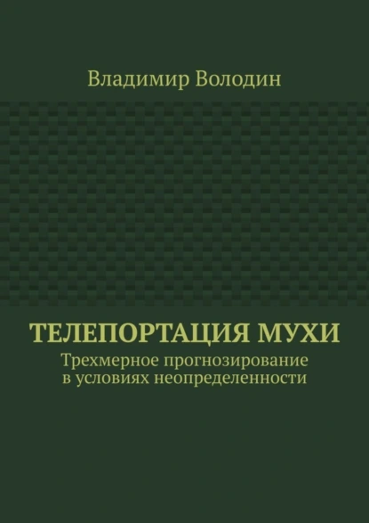 Обложка книги Телепортация Мухи. Трехмерное прогнозирование в условиях неопределенности, Владимир Володин