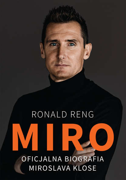 Ronald Reng - Miro. Oficjalna biografia Miroslava Klose