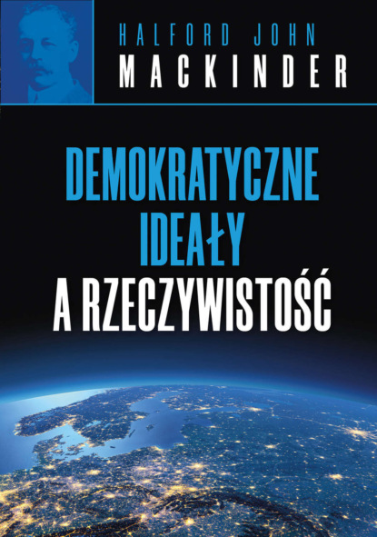 Halford Mackinder - Demokratyczne ideały a rzeczywistość