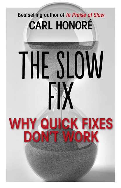 Carl Honore - The Slow Fix: Why Quick Fixes Don’t Work (extract)
