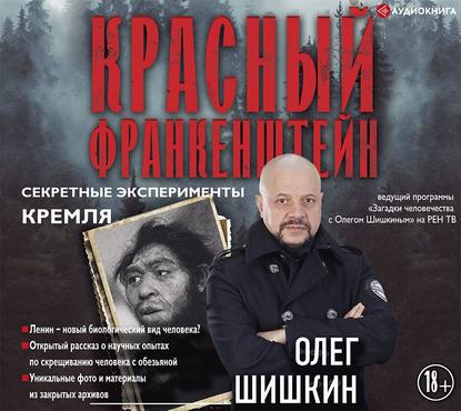 Олег Анатольевич Шишкин - Красный Франкенштейн. Секретные эксперименты Кремля