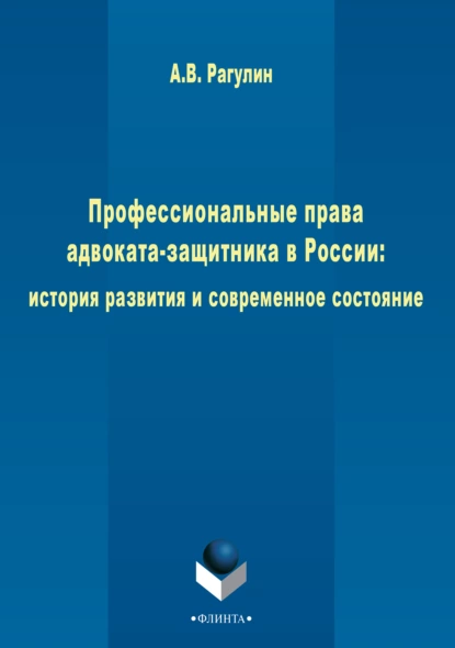 Обложка книги Профессиональные права адвоката-защитника в России: история развития и современное состояние, Андрей Викторович Рагулин