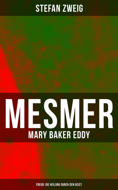 Stefan Zweig - Mesmer - Mary Baker Eddy - Freud: Die Heilung durch den Geist