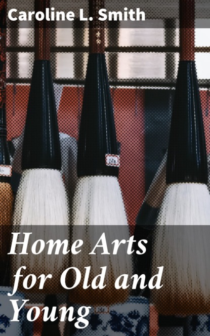 Caroline L. Smith - Home Arts for Old and Young