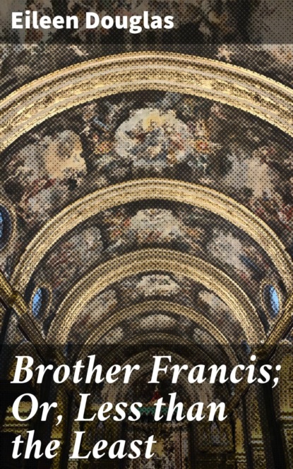 

Brother Francis; Or, Less than the Least