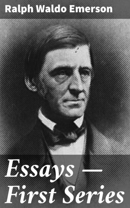 Ralph Waldo Emerson - Essays — First Series