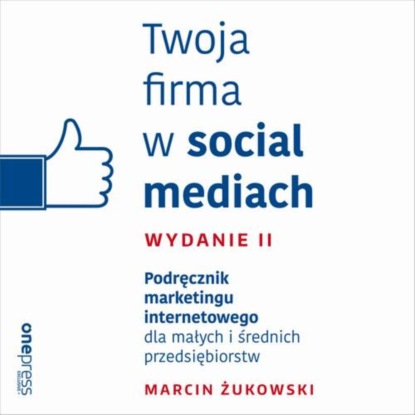 Ксюша Ангел - Twoja firma w social mediach. Podręcznik marketingu internetowego dla małych i średnich przedsiębiorstw. Wydanie II