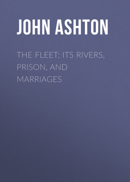 John Ashton - The Fleet: Its Rivers, Prison, and Marriages