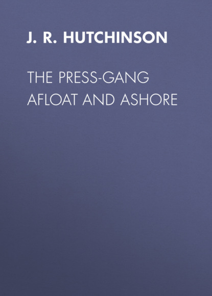 J. R. Hutchinson - The Press-Gang Afloat and Ashore