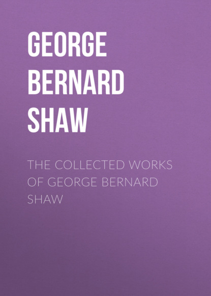 GEORGE BERNARD SHAW - THE COLLECTED WORKS OF GEORGE BERNARD SHAW