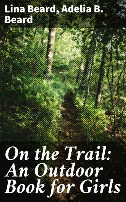 Adelia B. Beard - On the Trail: An Outdoor Book for Girls