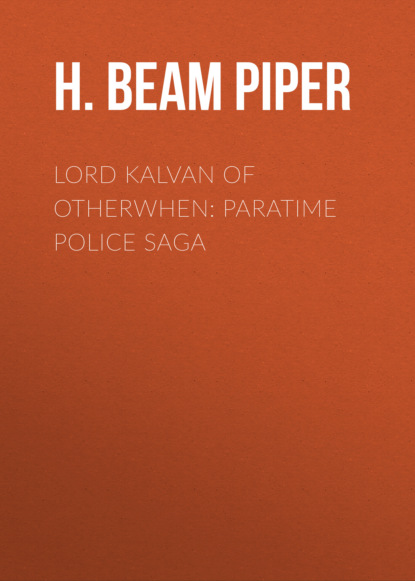 H. Beam Piper - Lord Kalvan of Otherwhen: Paratime Police Saga