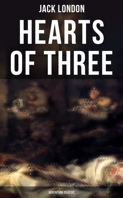 Jack London - Hearts of Three (Adventure Classic)