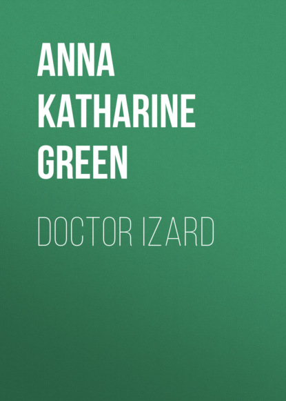 Anna Katharine Green - Doctor Izard