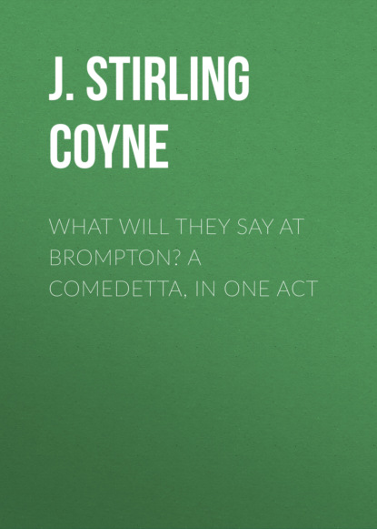 

What will they say at Brompton A Comedetta, in One Act