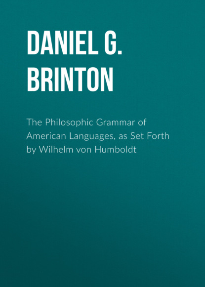 Daniel G. Brinton - The Philosophic Grammar of American Languages, as Set Forth by Wilhelm von Humboldt