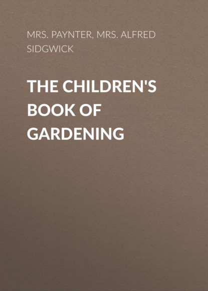 Mrs. Alfred Sidgwick - The Children's Book of Gardening