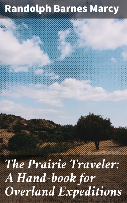 Randolph Barnes Marcy - The Prairie Traveler: A Hand-book for Overland Expeditions