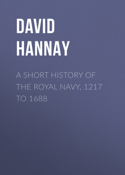 David Hannay - A Short History of the Royal Navy, 1217 to 1688