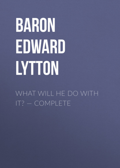 Baron Edward Bulwer Lytton Lytton - What Will He Do with It? — Complete