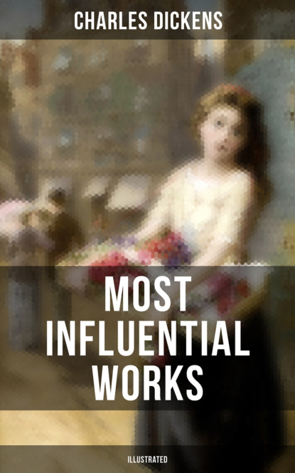 Charles Dickens - Charles Dickens' Most Influential Works (Illustrated)
