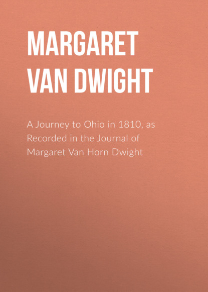Margaret Van Horn Dwight - A Journey to Ohio in 1810, as Recorded in the Journal of Margaret Van Horn Dwight