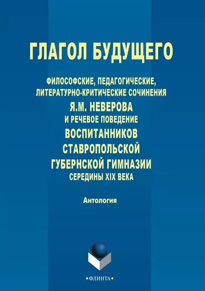 Обложка книги Глагол будущего. Философские, педагогические, литературно-критические сочинения Я. М. Неверова и речевое поведение воспитанников Ставропольской губернской гимназии середины XIX века, Антология