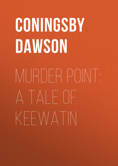 Coningsby Dawson - Murder Point: A Tale of Keewatin