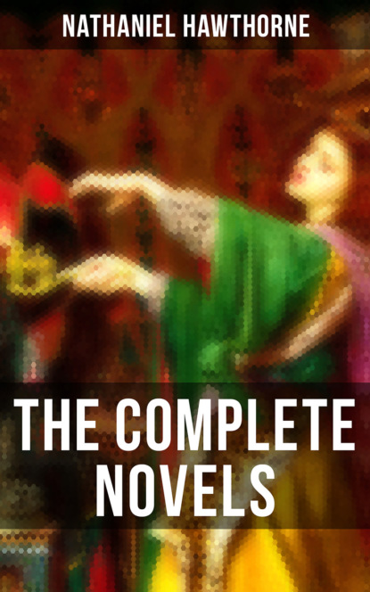 Nathaniel Hawthorne - The Complete Novels