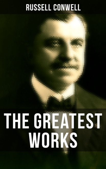 Russell Herman Conwell - The Greatest Works of Russell Conwell