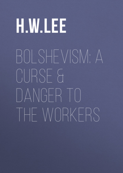 H. W. Lee - Bolshevism: A Curse & Danger to the Workers