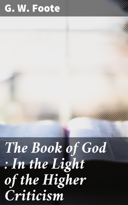 G. W. Foote - The Book of God : In the Light of the Higher Criticism