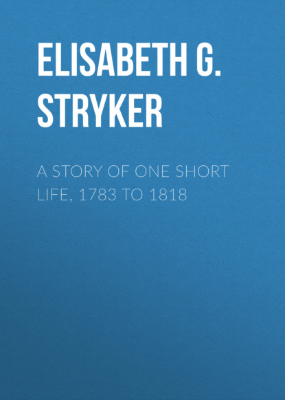 

A Story of One Short Life, 1783 to 1818