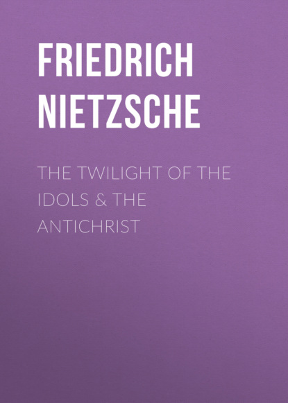 Friedrich Nietzsche - THE TWILIGHT OF THE IDOLS & THE ANTICHRIST