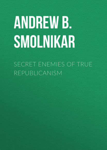 

Secret Enemies of True Republicanism