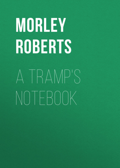 Morley  Roberts - A Tramp's Notebook