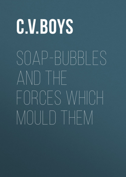 C. V. Boys - Soap-Bubbles and the Forces Which Mould Them