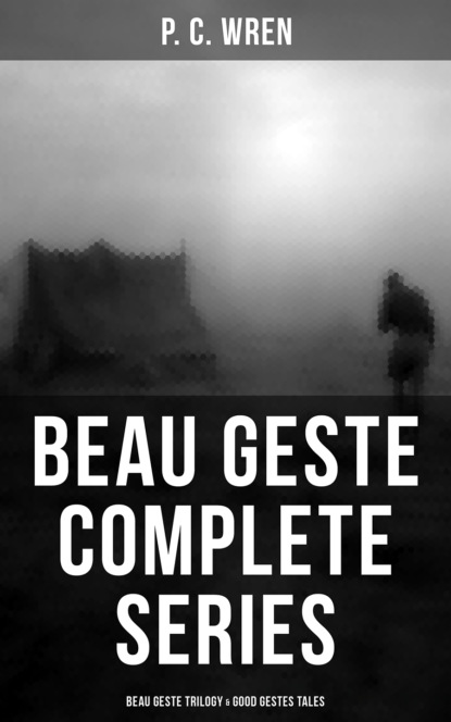 P. C. Wren - Beau Geste - Complete Series: Beau Geste Trilogy & Good Gestes Tales