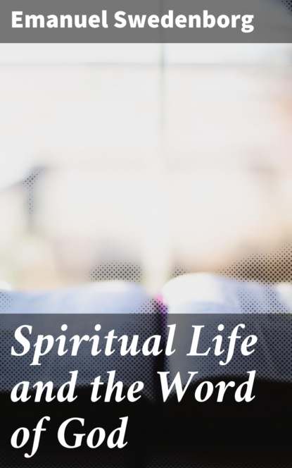 Emanuel Swedenborg - Spiritual Life and the Word of God