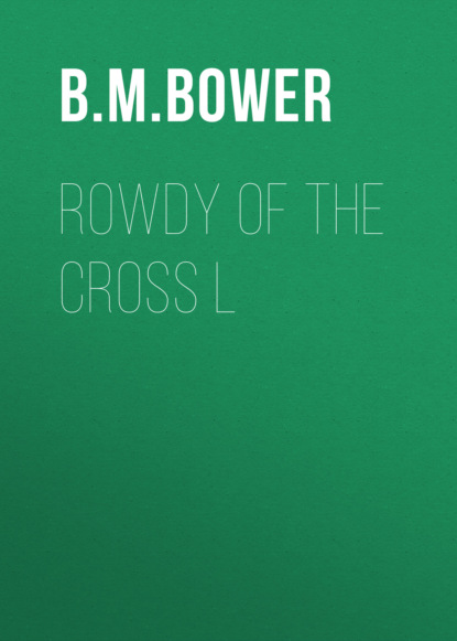 B.M.  Bower - Rowdy of the Cross L