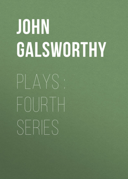 John Galsworthy - Plays : Fourth Series