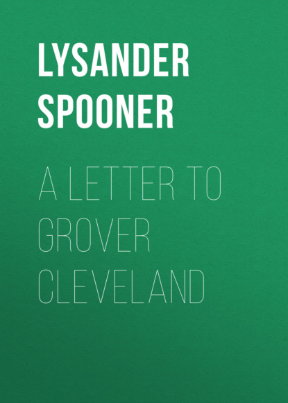 Lysander Spooner - A Letter to Grover Cleveland