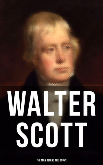 Walter Scott - Walter Scott - The Man Behind the Books
