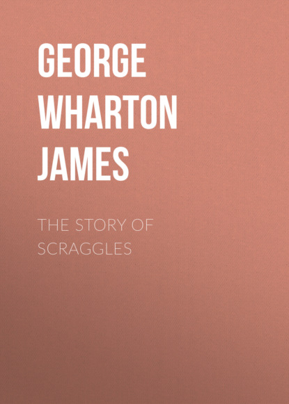 George Wharton James - The Story of Scraggles